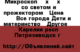 Микроскоп 100х-750х zoom, со светом и прожектором › Цена ­ 1 990 - Все города Дети и материнство » Другое   . Карелия респ.,Петрозаводск г.